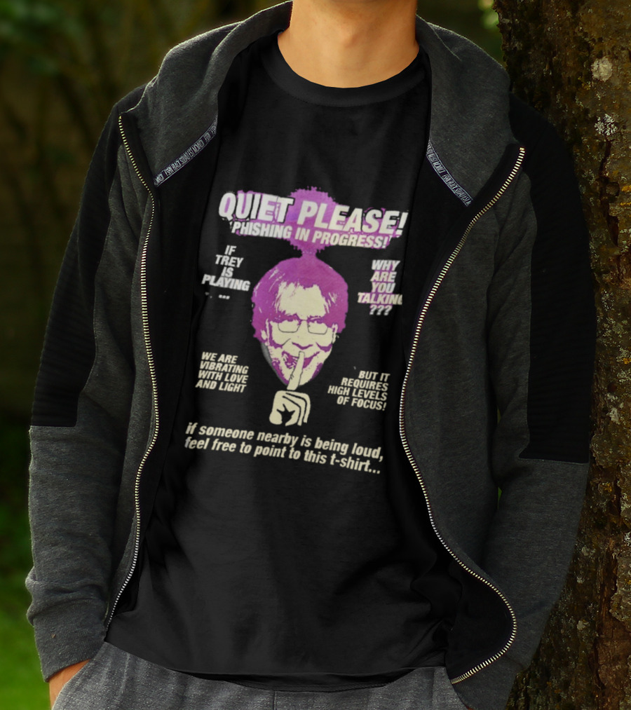 Quiet Please Phishing In Progress If Trey Is Playing Why Are You Talking T-Shirt