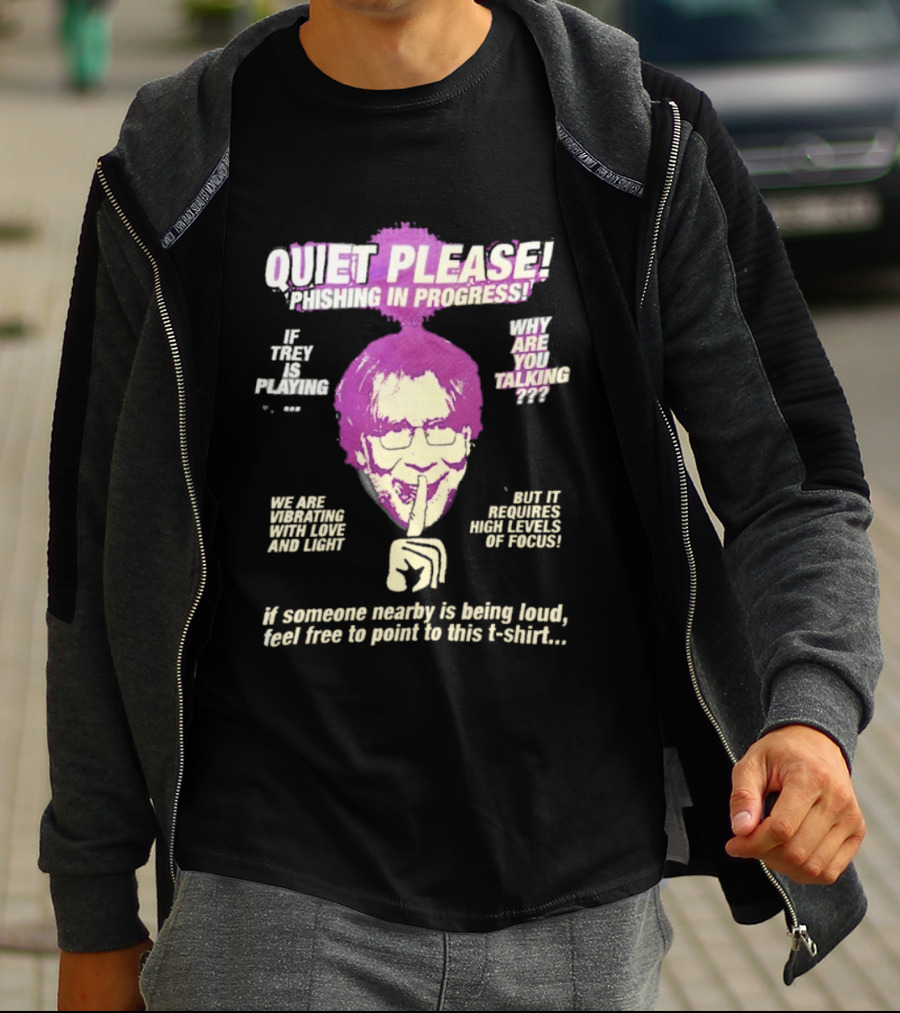 Quiet Please Phishing In Progress If Trey Is Playing Why Are You Talking T-Shirt