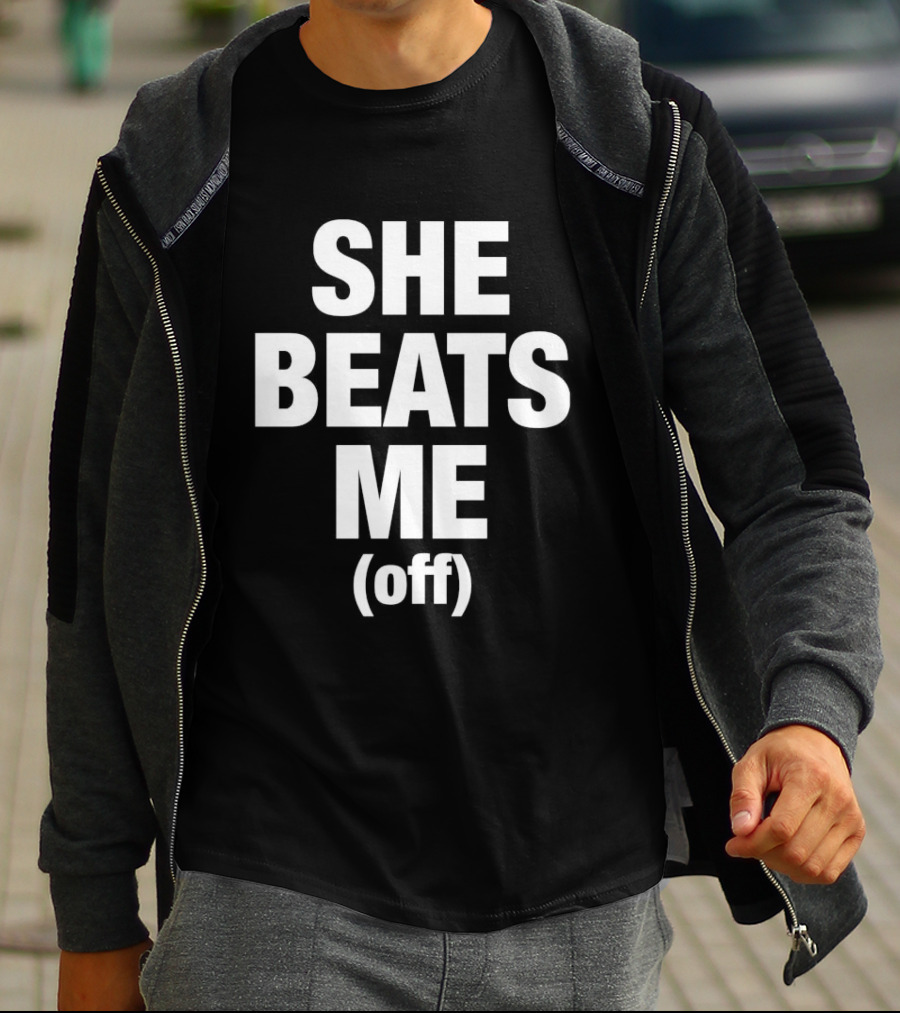She Beats Me Off T-Shirt
