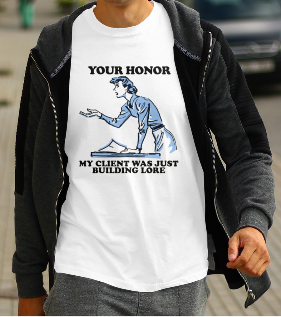 Your Honor My Client Was Just Building Lore Courtroom Defense T-Shirt