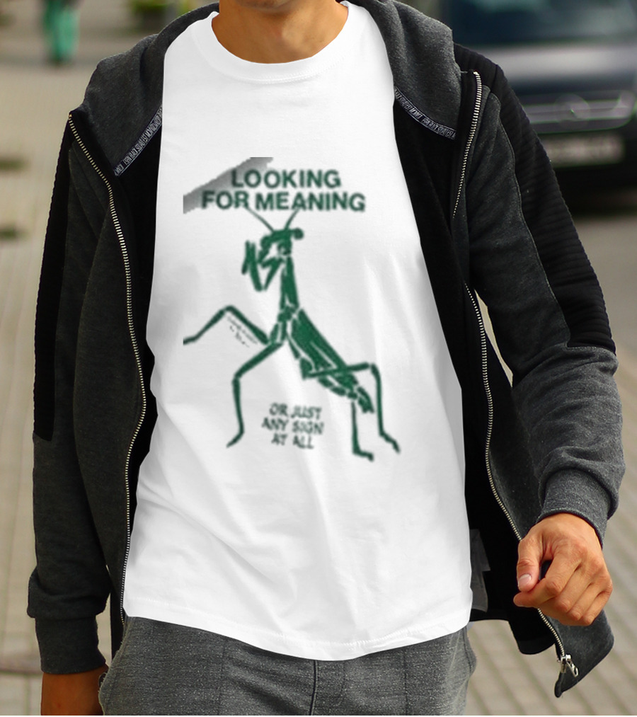 Creature Of Habit Praying Mantis Looking For Meaning Or Just Any Sign At All T-Shirt