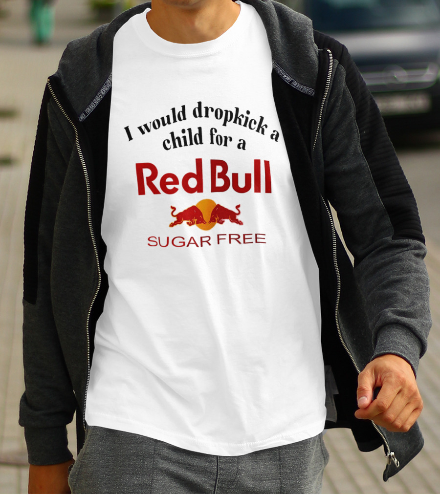 I Would Dropkick A Child For A Red Bull Sugar Free T-Shirt