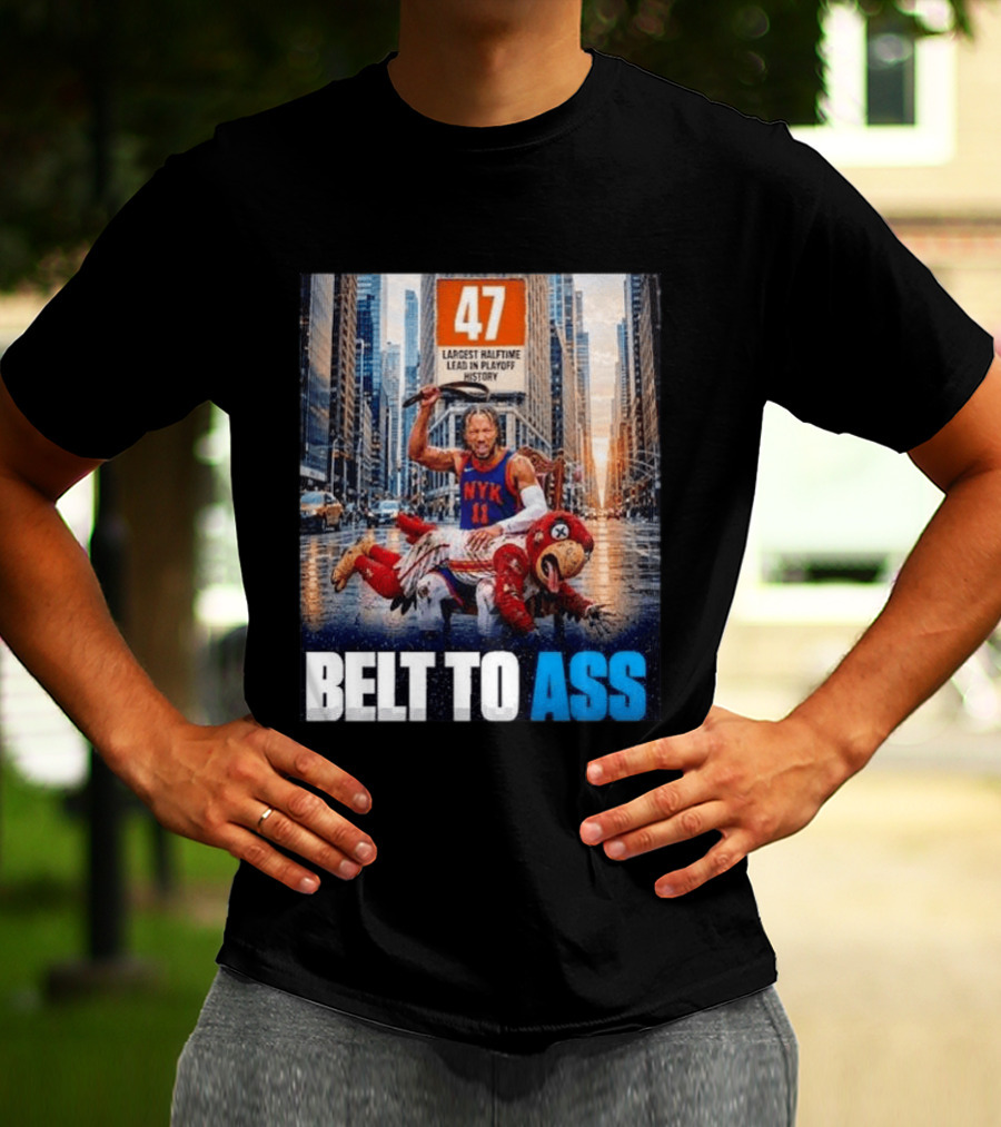 47 Largest Halftime Lead In Playoff History NYK 11 Belt To Ass 2026 T-Shirt