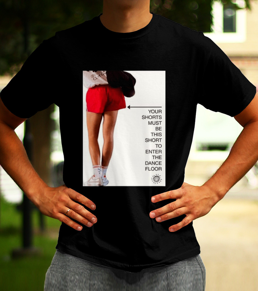 Your Shorts Must Be This Short To Enter The Dance Floor T-Shirt