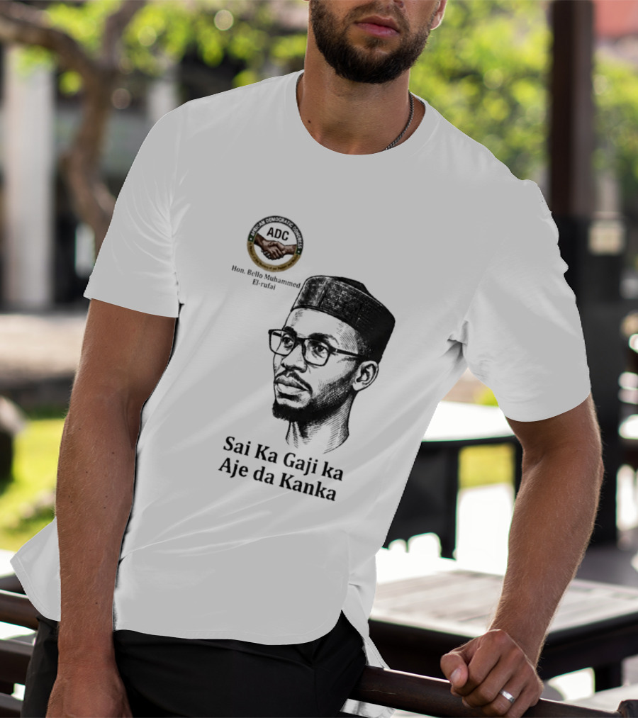 Hon Bello Muhammed El Rufai Sai Ka Gaji Ka Aje Da Kanka ADC T-Shirt