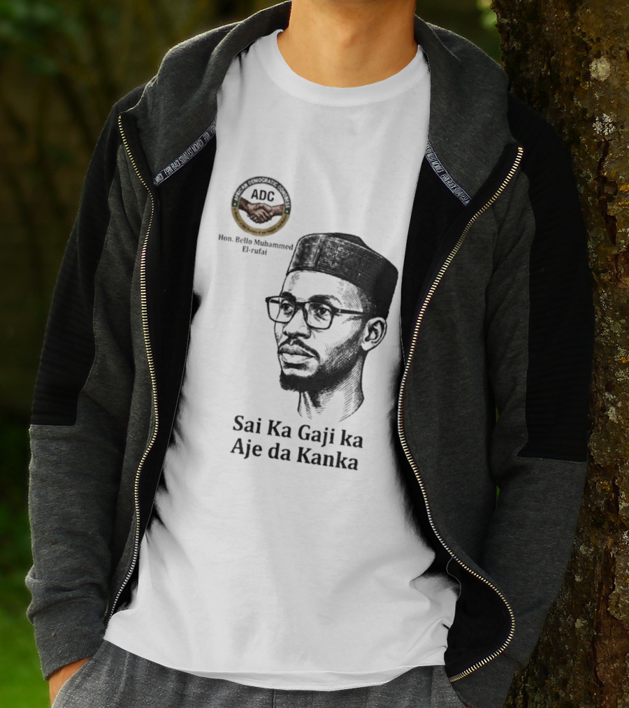 Hon Bello Muhammed El Rufai Sai Ka Gaji Ka Aje Da Kanka ADC T-Shirt