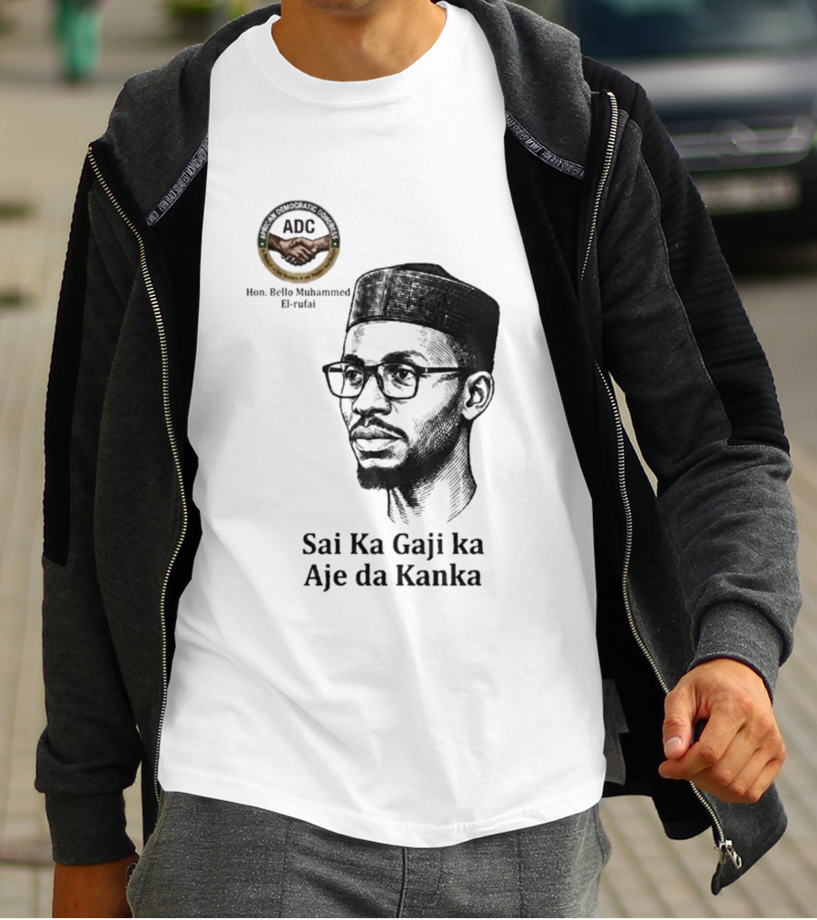 Hon Bello Muhammed El Rufai Sai Ka Gaji Ka Aje Da Kanka ADC T-Shirt