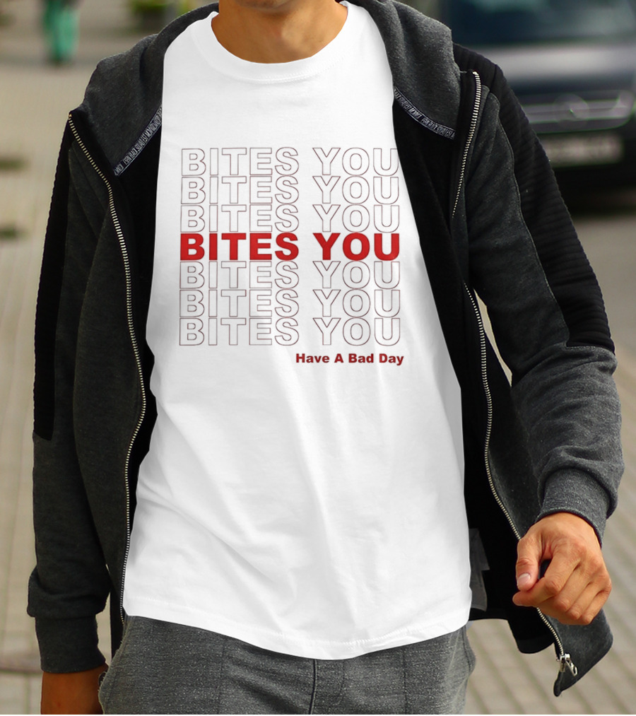 Bites You Have A Bad Day T-Shirt