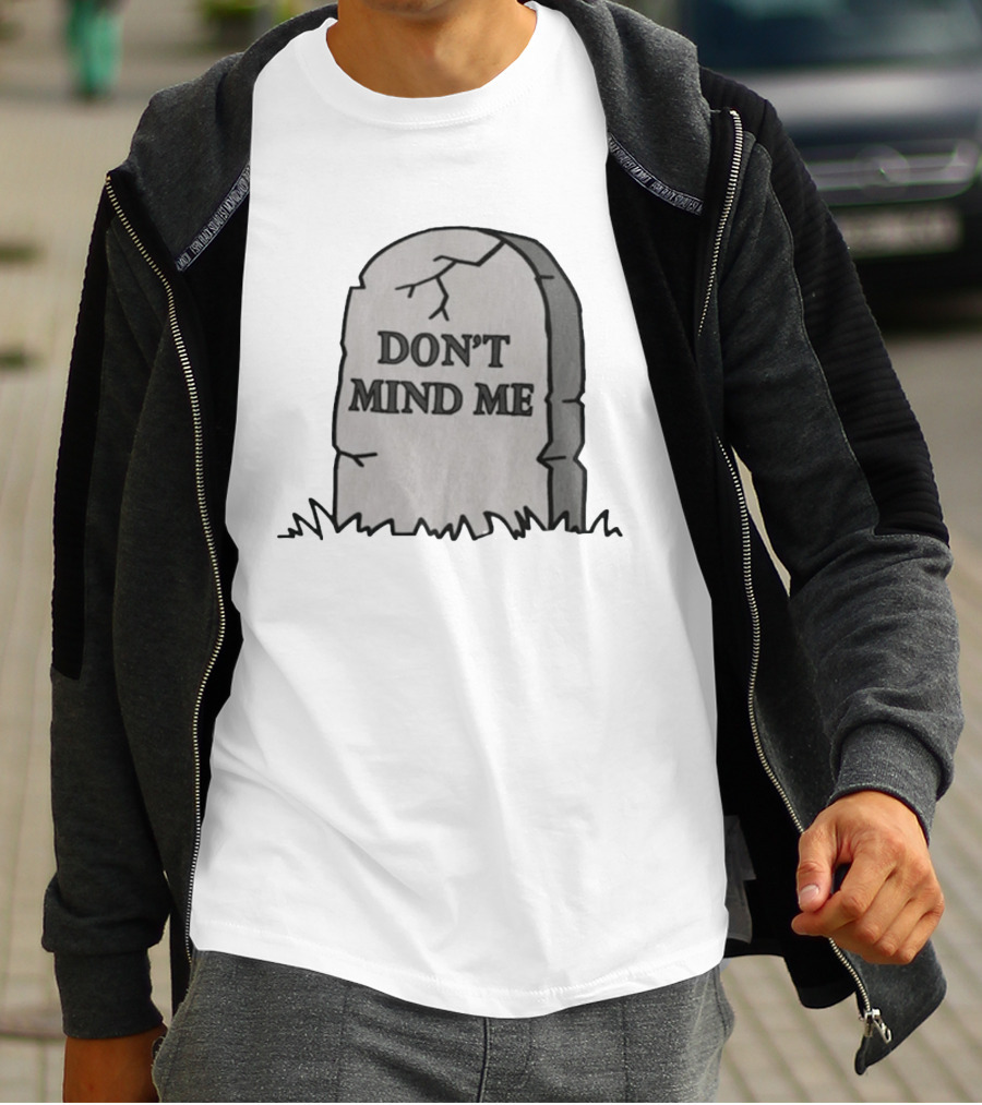 DON'T MIND ME RIP Tombstone Graveyard Humor T-Shirt