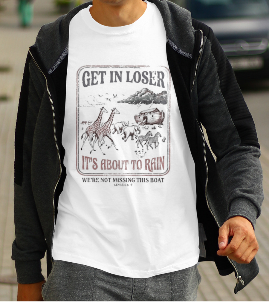Get In Loser It's About To Rain We're Not Missing The Boat Noah's Ark T-Shirt