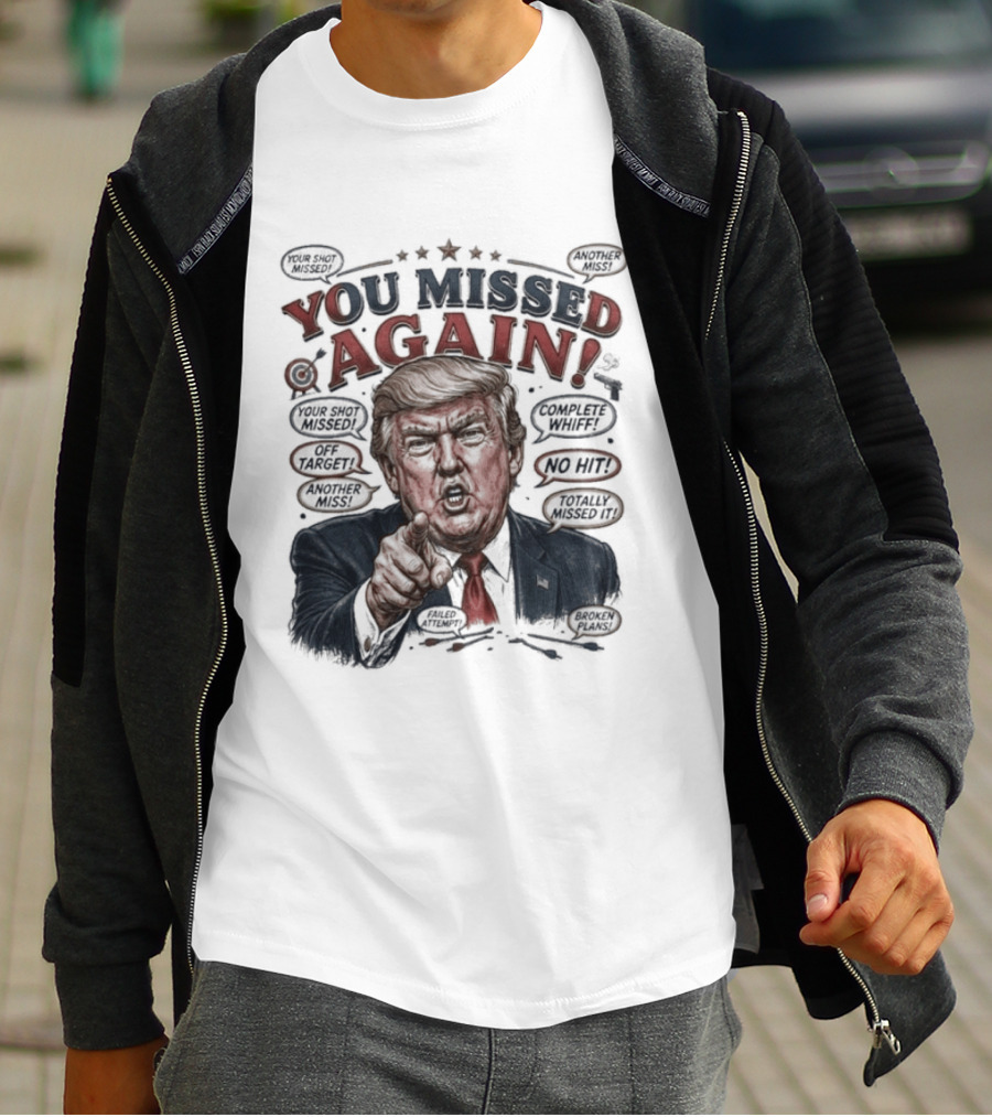 You Missed Again Trump 47 Resilience Iconic Expression Oval Office T-Shirt