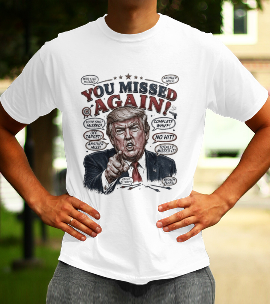 You Missed Again Trump 47 Resilience Iconic Expression Oval Office T-Shirt