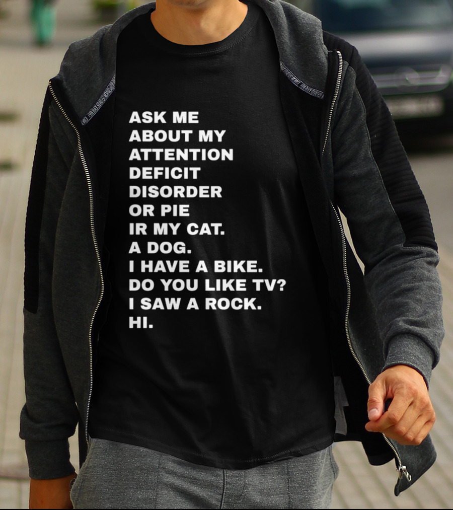 Ask Me About My Attention Deficit Disorder Or Pie Or Cat Dog Bike TV Rock Hi T-Shirt