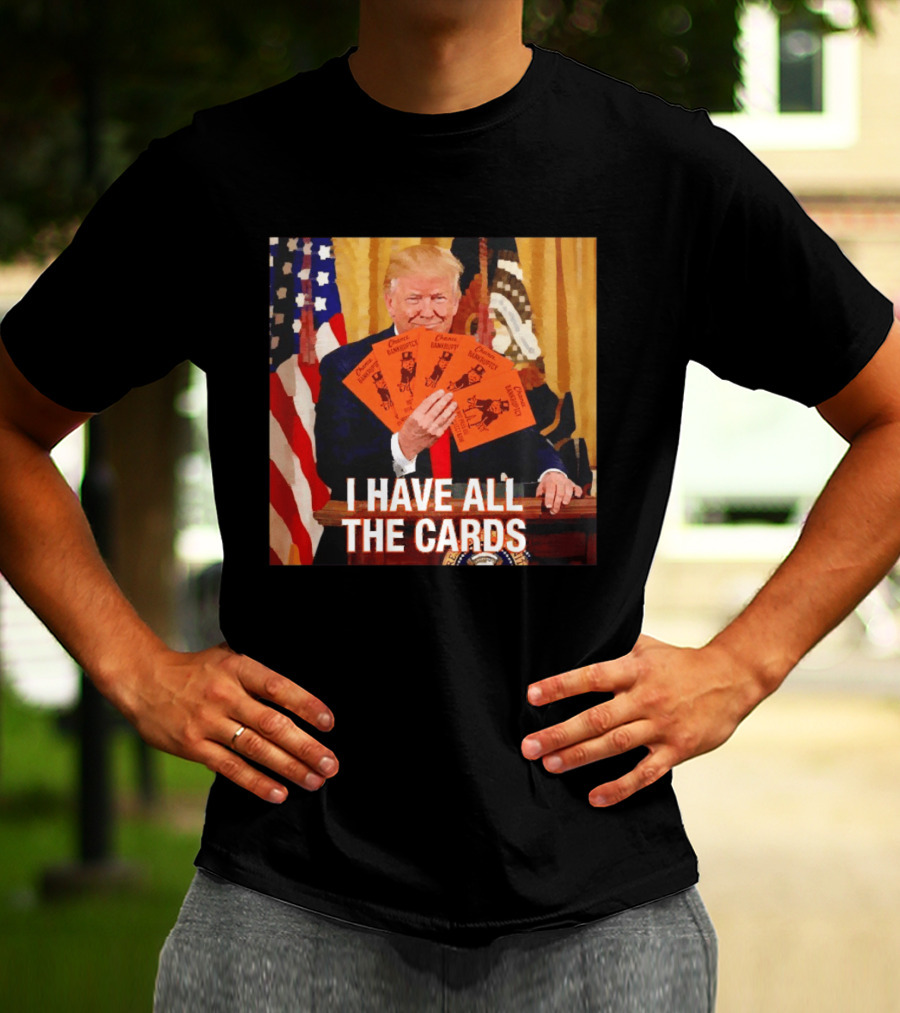 Donald Trump Chance Bankruptcy I Have All The Cards T-Shirt