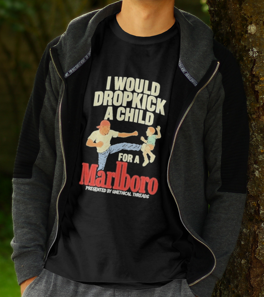 I Would Dropkick A Child For A Marlboro Presented By Unethical Threads T-Shirt