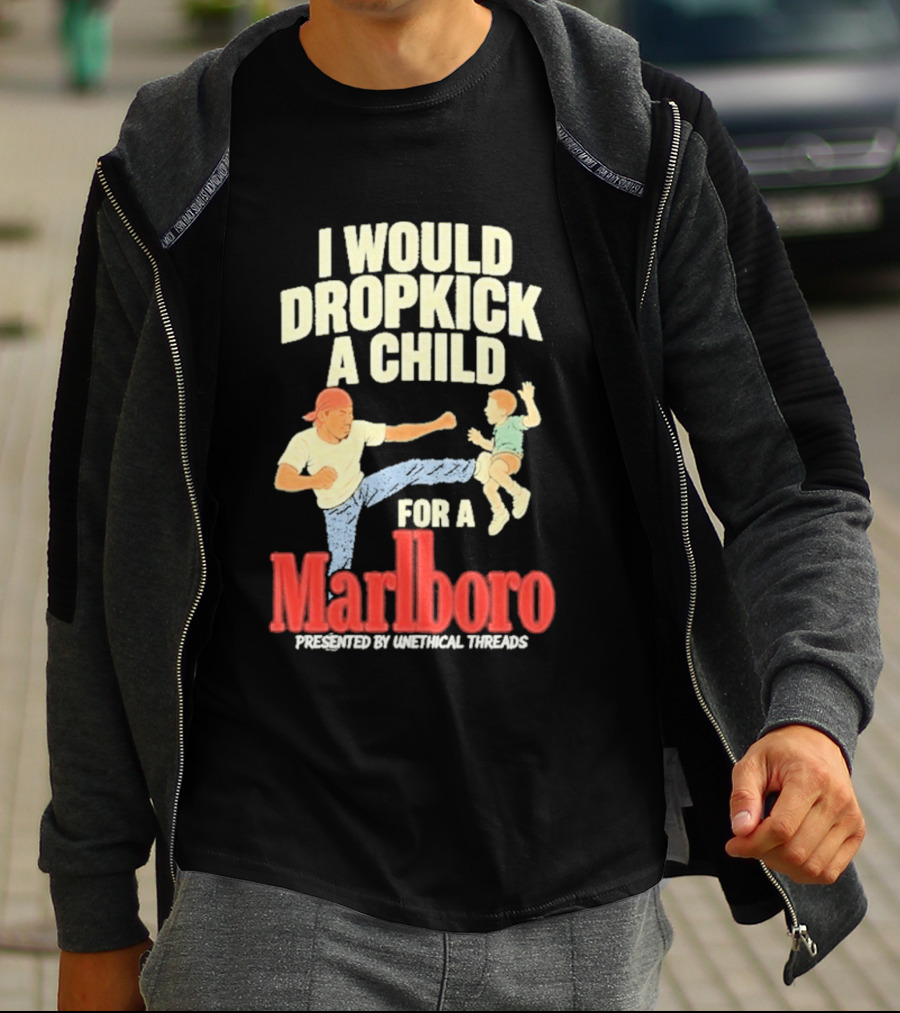 I Would Dropkick A Child For A Marlboro Presented By Unethical Threads T-Shirt