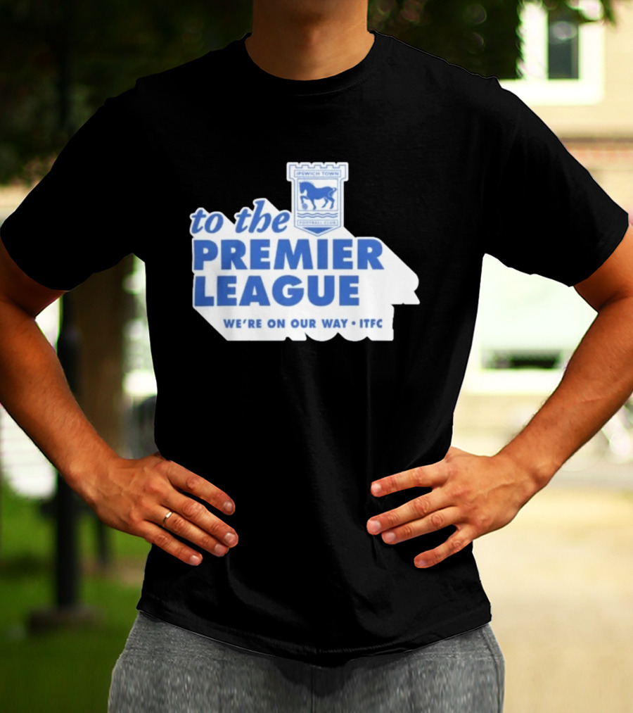 Ipswich Town Football Club To The Premier League We're On Our Way ITFC T-Shirt
