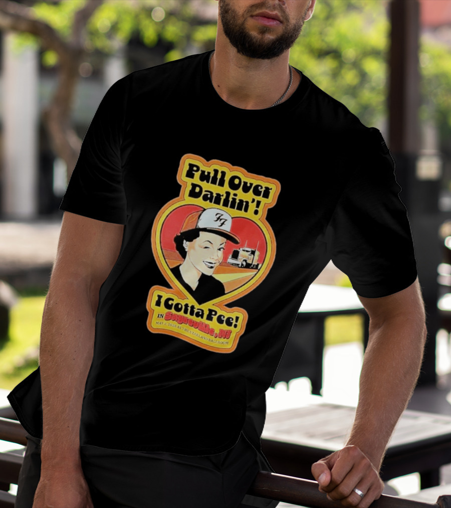 Pull Over Darlin I Gotta Pee Sayreville NJ May 2 2026 Starland Ballroom T-Shirt