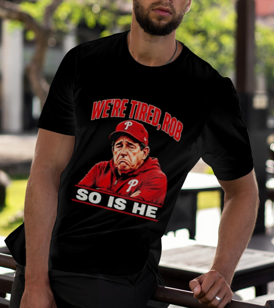 Phillies We're Tired Rob So Is He T-Shirt