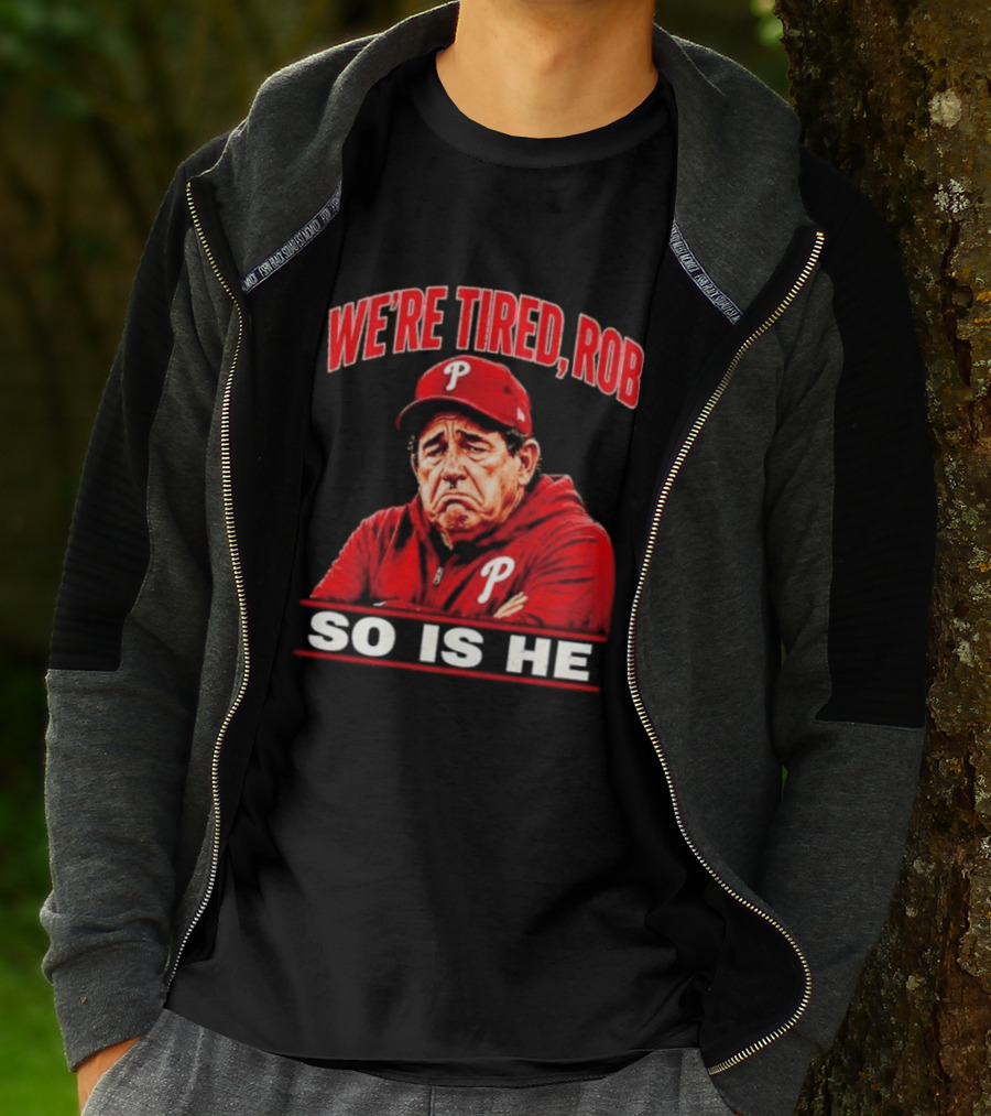 Phillies We're Tired Rob So Is He T-Shirt