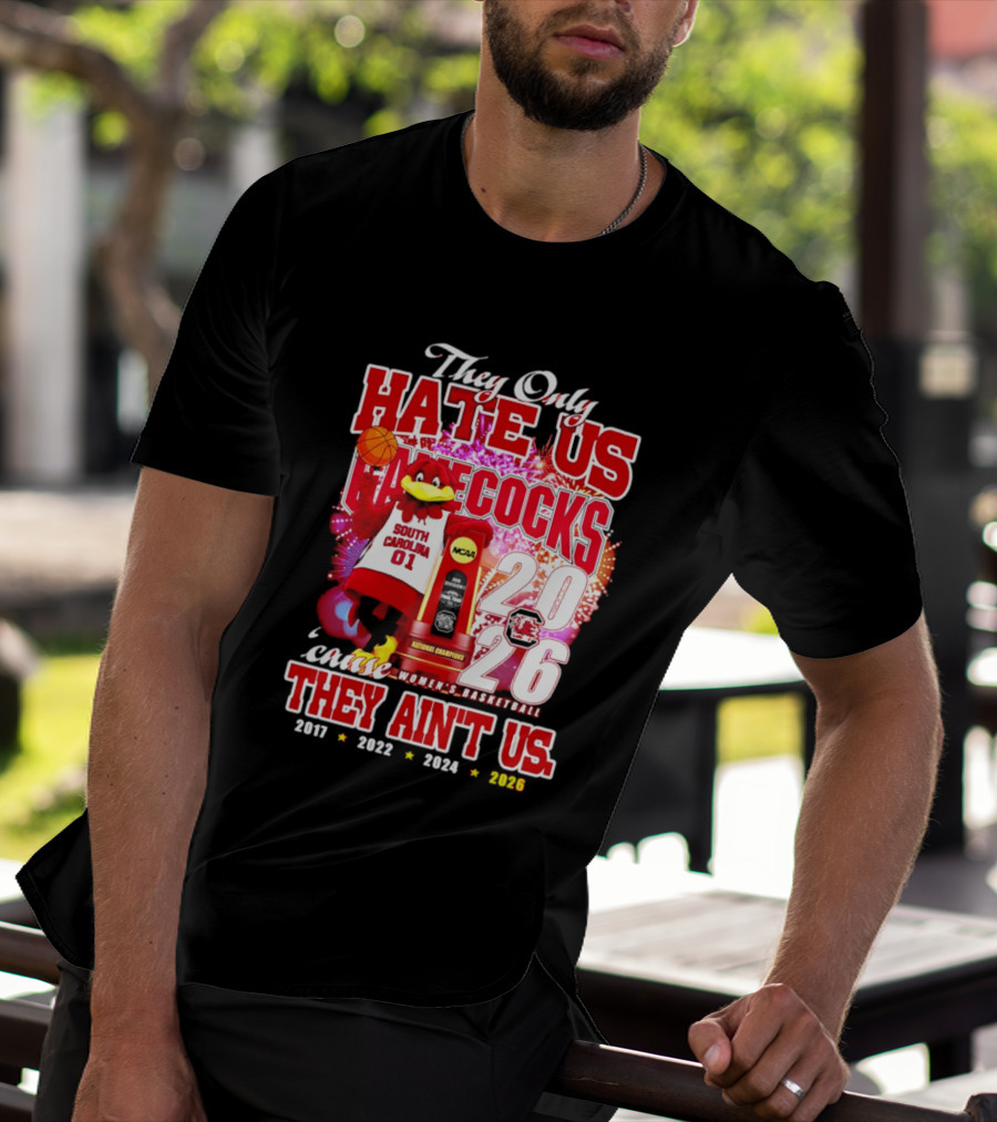 They Only Hate Us Gamecocks Cause They Ain't Us 2026 National Champions South Carolina Women's Basketball 4 Time T-Shirt