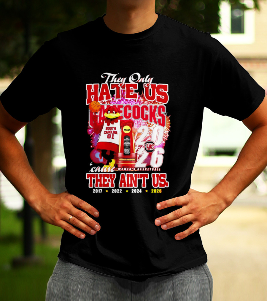 They Only Hate Us Gamecocks Cause They Ain't Us 2026 National Champions South Carolina Women's Basketball 4 Time T-Shirt