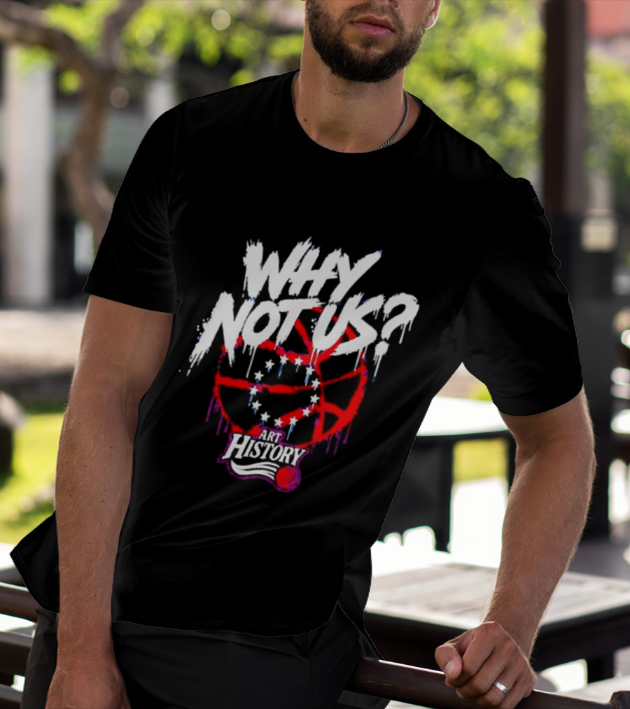 Why Not Us Philadelphia 76ers NBA History Dripping Basketball T-Shirt