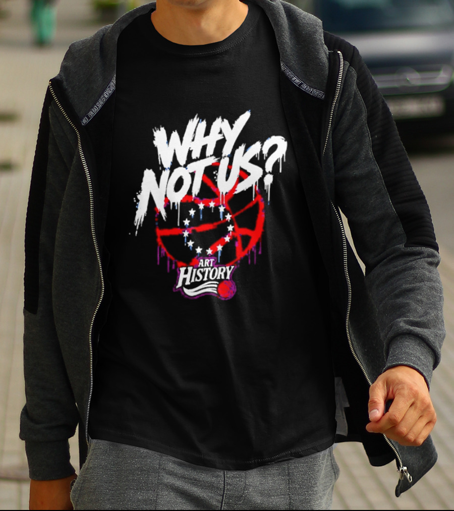 Why Not Us Philadelphia 76ers NBA History Dripping Basketball T-Shirt
