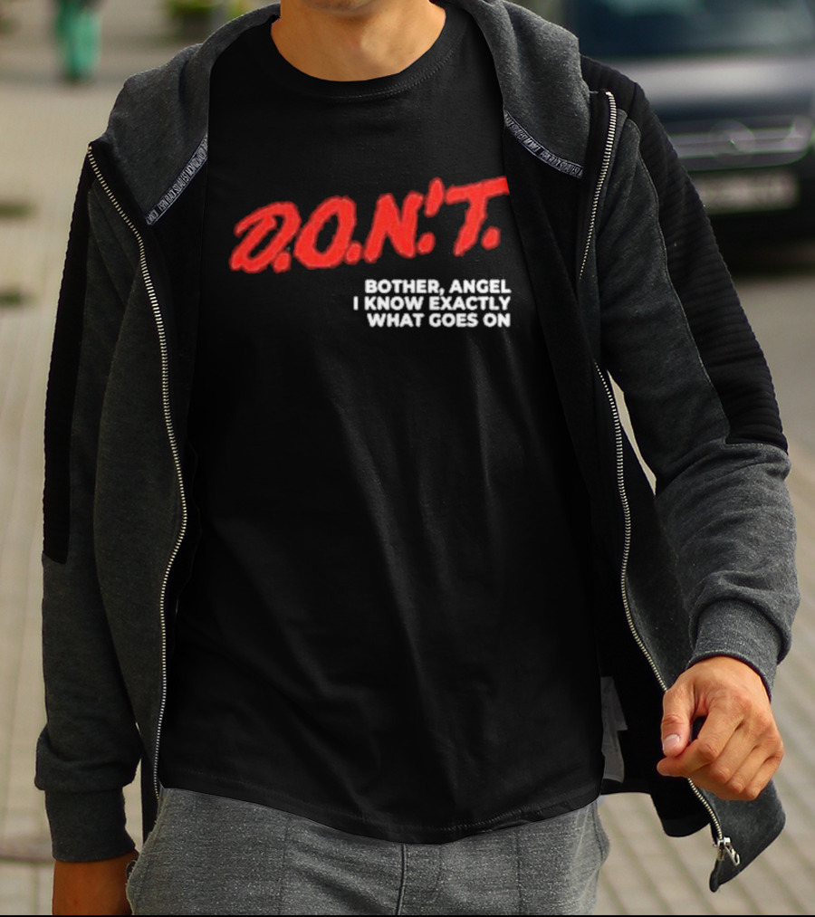 D.O.N.T. Bother Angel I Know Exactly What Goes On T-Shirt