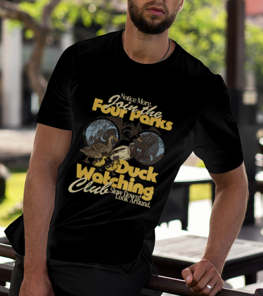 Notice More Join The Fowl Perks Duck Ing Club Slow Down Look Around T-Shirt