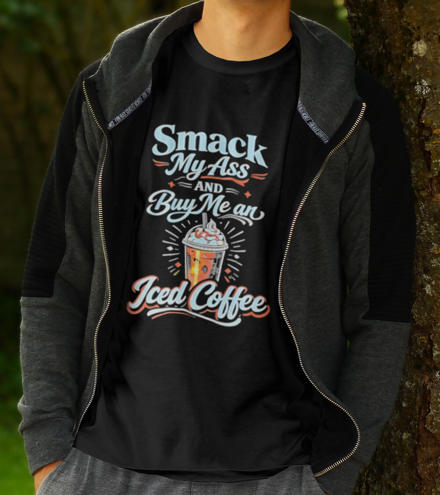 Smack My Ass And Buy Me An Iced Coffee T-Shirt