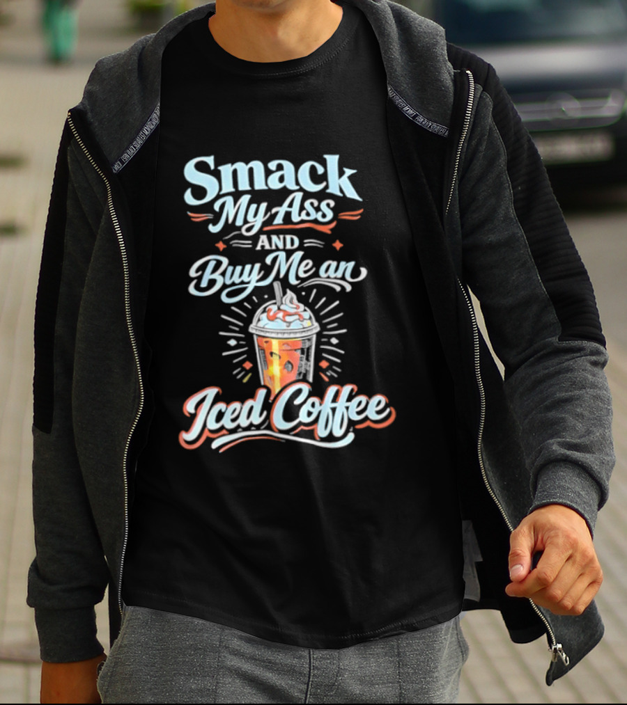 Smack My Ass And Buy Me An Iced Coffee T-Shirt