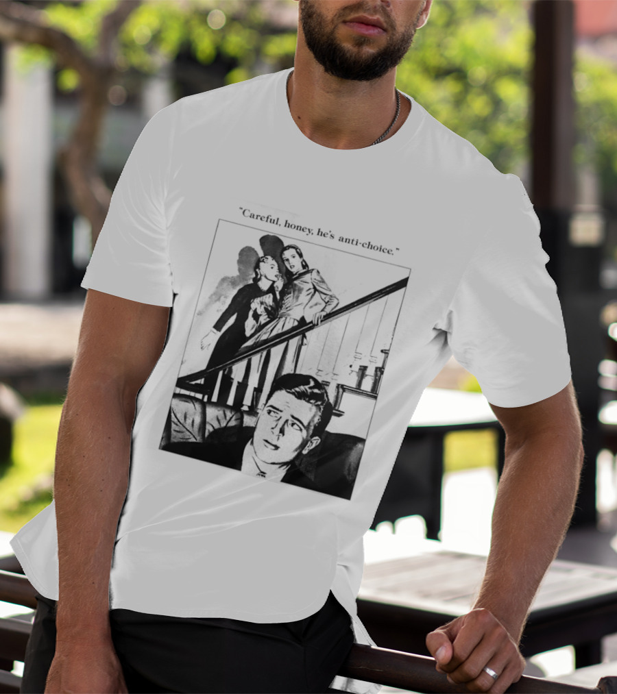 Careful Honey He's Anti Choice Stairs Scene T-Shirt