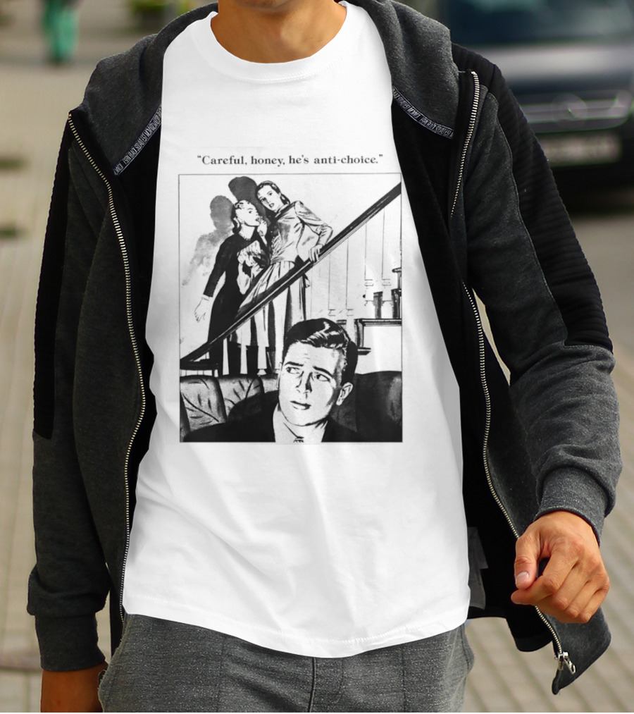 Careful Honey He's Anti Choice Stairs Scene T-Shirt