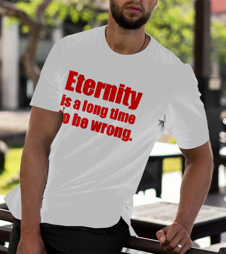 Eternity Is A Long Time To Be Wrong Bold Red T-Shirt