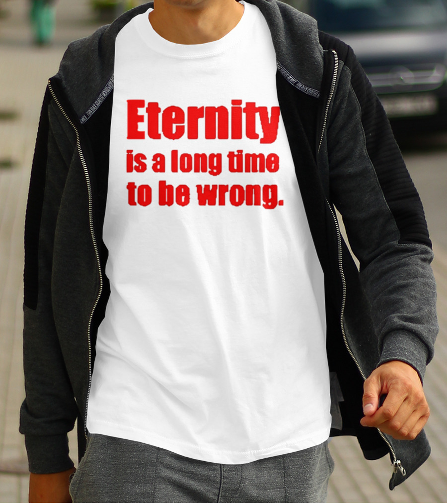 Eternity Is A Long Time To Be Wrong Bold Red T-Shirt