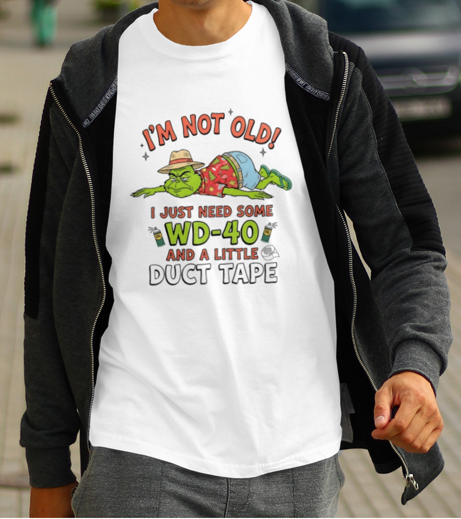 I'm Not Old I Just Need Some WD 40 And A Little Duct Tape Grinch Humor T-Shirt