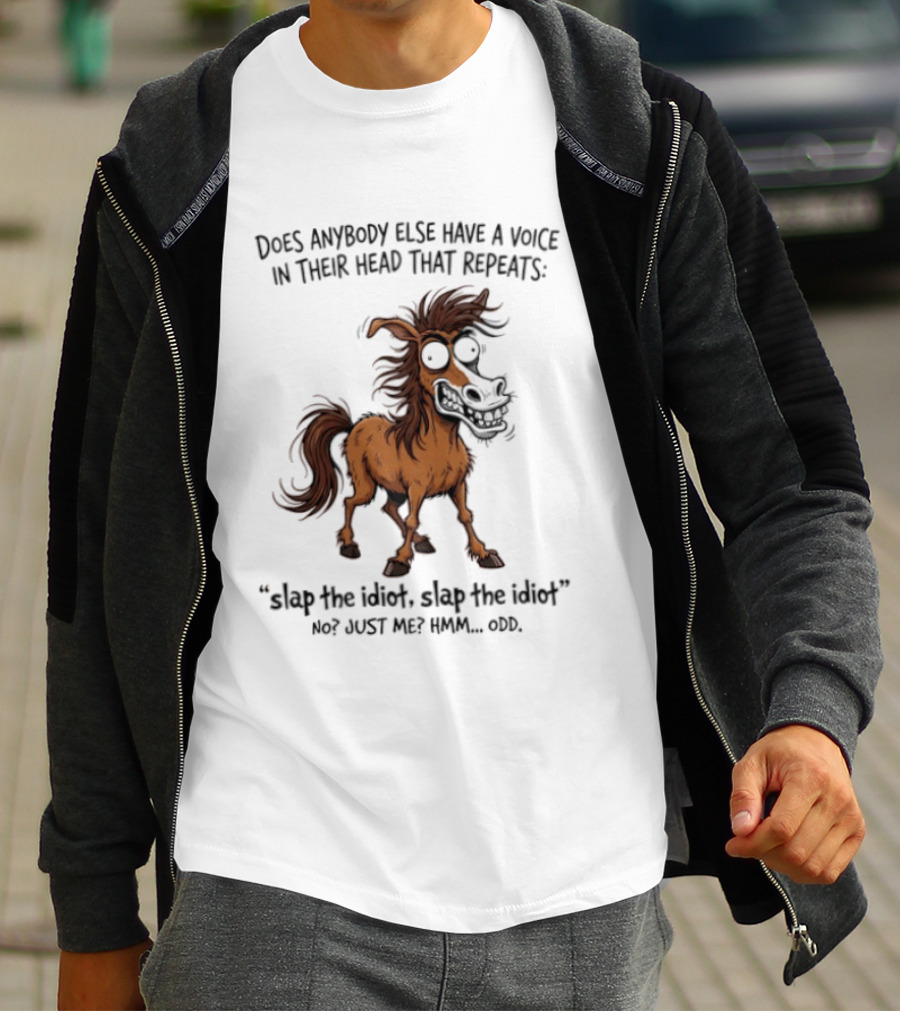 Does Anybody Else Have A Voice In Their Head That Repeats Slap The Idiot Not Just Me Oops Horse T-Shirt
