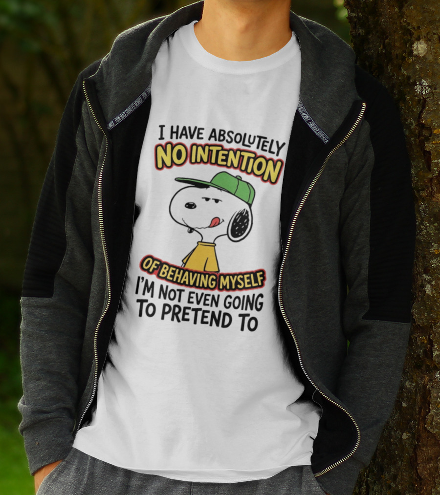 I Have Absolutely No Intention Of Behaving Myself Snoopy Not Even Going To Pretend To T-Shirt