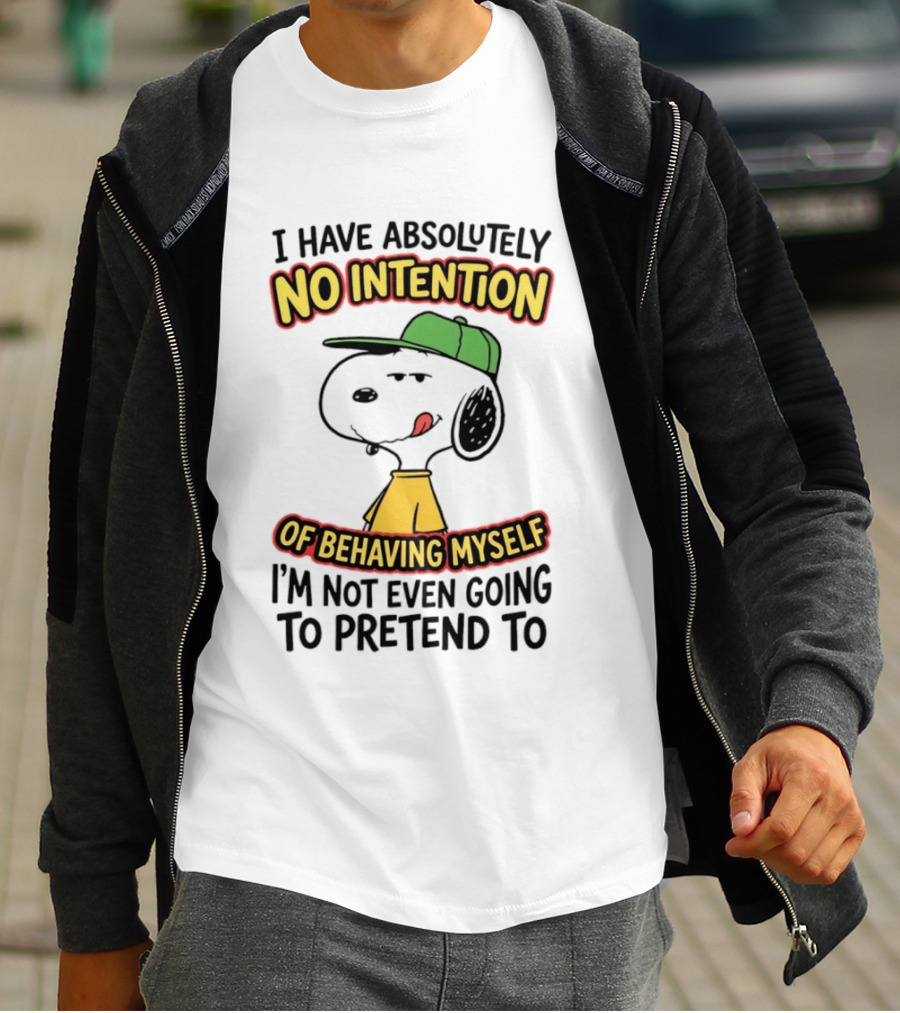 I Have Absolutely No Intention Of Behaving Myself Snoopy Not Even Going To Pretend To T-Shirt