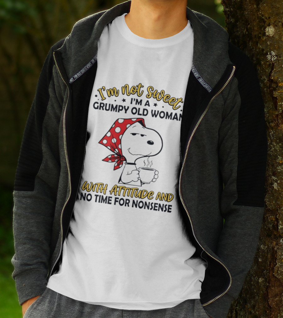 I'm Not Sweet I'm A Grumpy Old Woman With Attitude And No Time For Nonsense T-Shirt