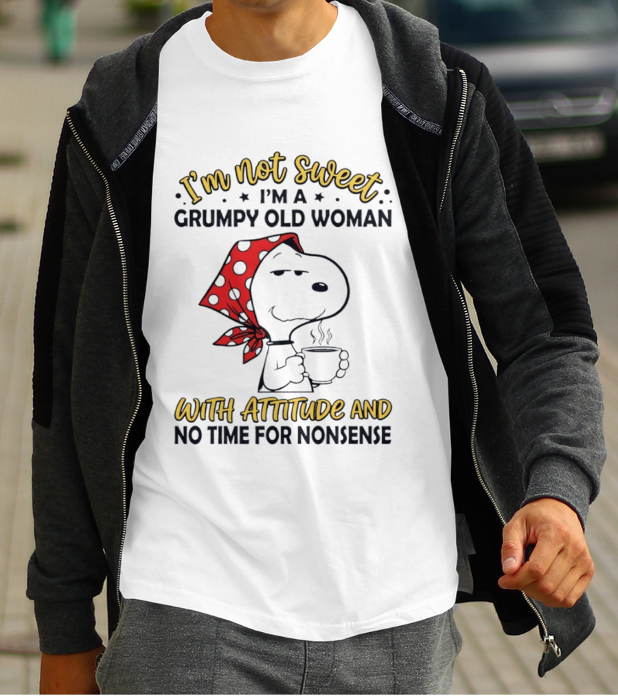 I'm Not Sweet I'm A Grumpy Old Woman With Attitude And No Time For Nonsense T-Shirt