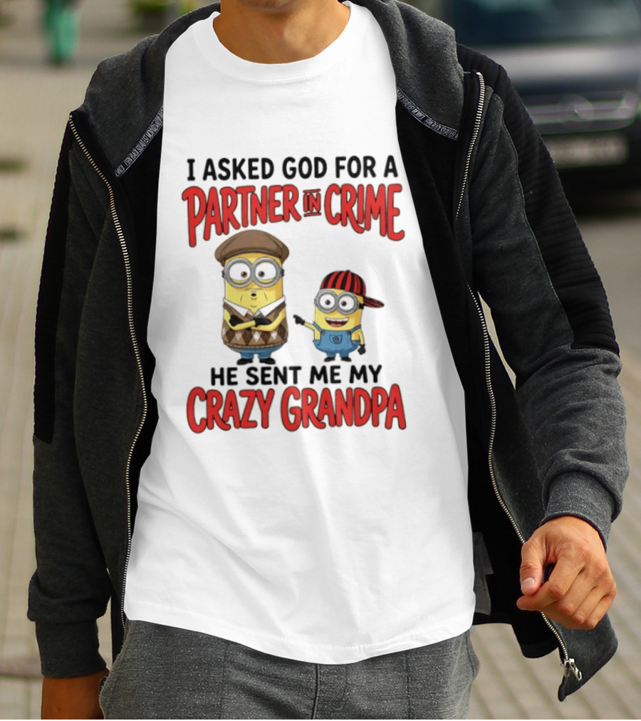 Minions I Asked God For A Partner In Crime He Sent Me My Crazy Grandpa T-Shirt