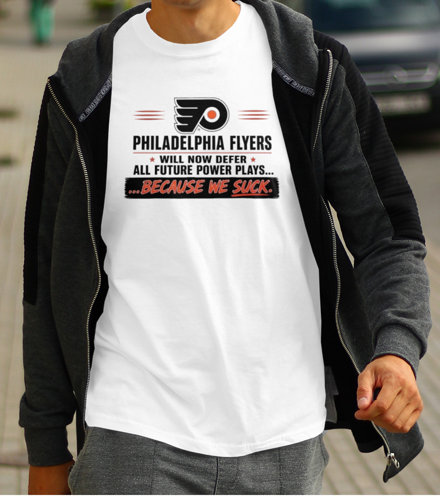Philadelphia Flyers Will Now Defer All Future Power Plays Because We Suck T-Shirt