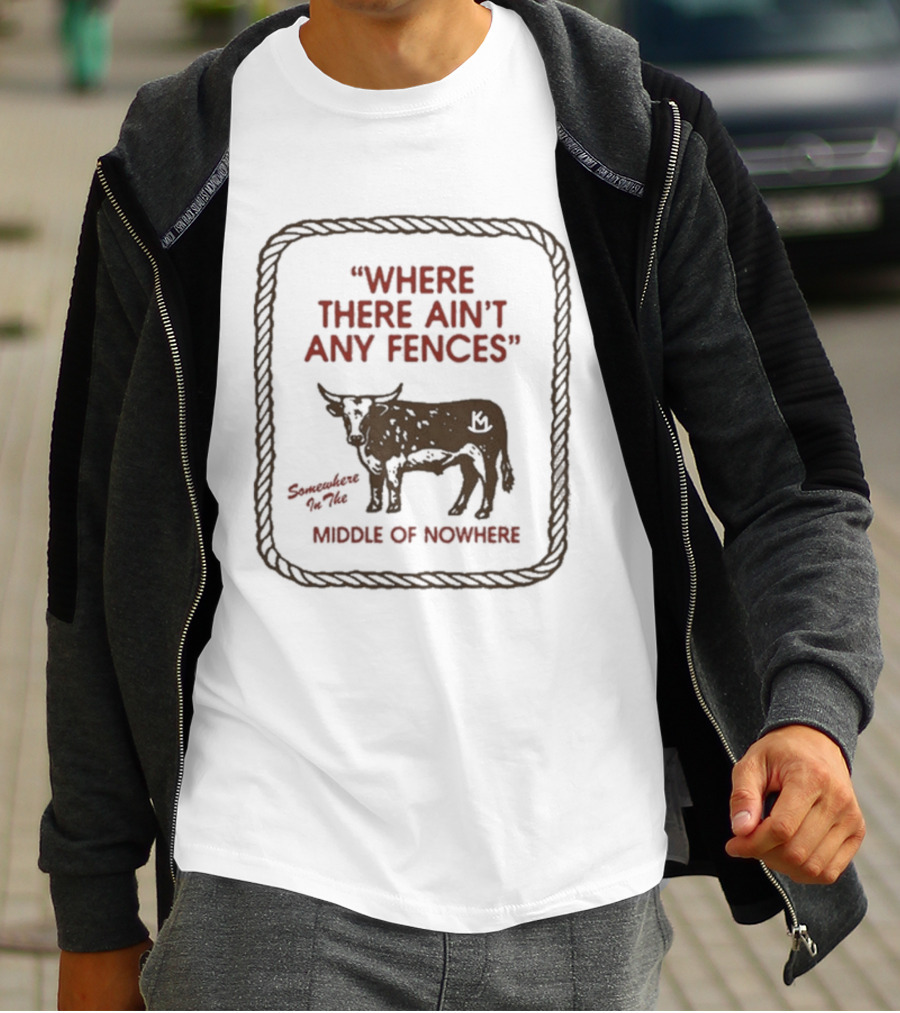 Where There Ain't Any Fences Middle Of Nowhere Cow Branding T-Shirt