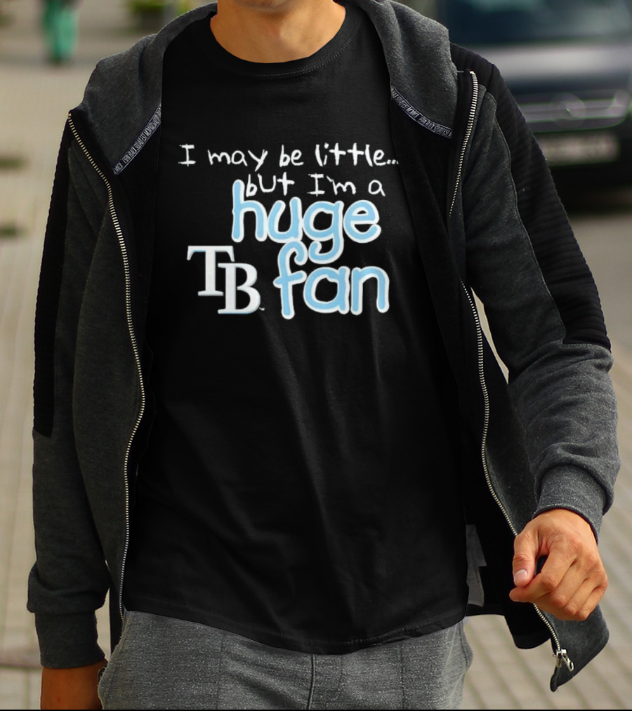 I May Be Little But I'm A Huge Tampa Bay Rays TB Fan T-Shirt