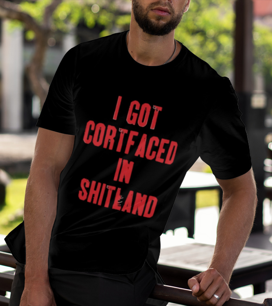 I Got Cortfaced In Shitland T-Shirt