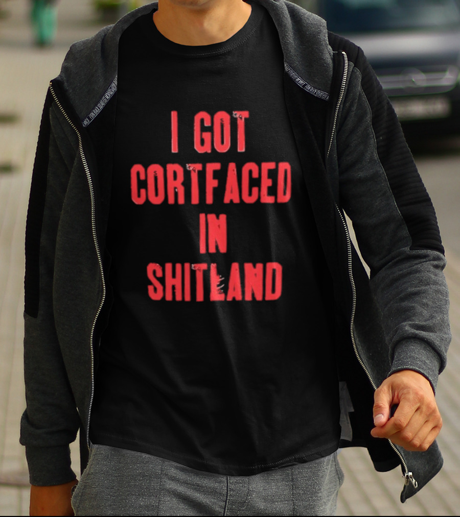 I Got Cortfaced In Shitland T-Shirt