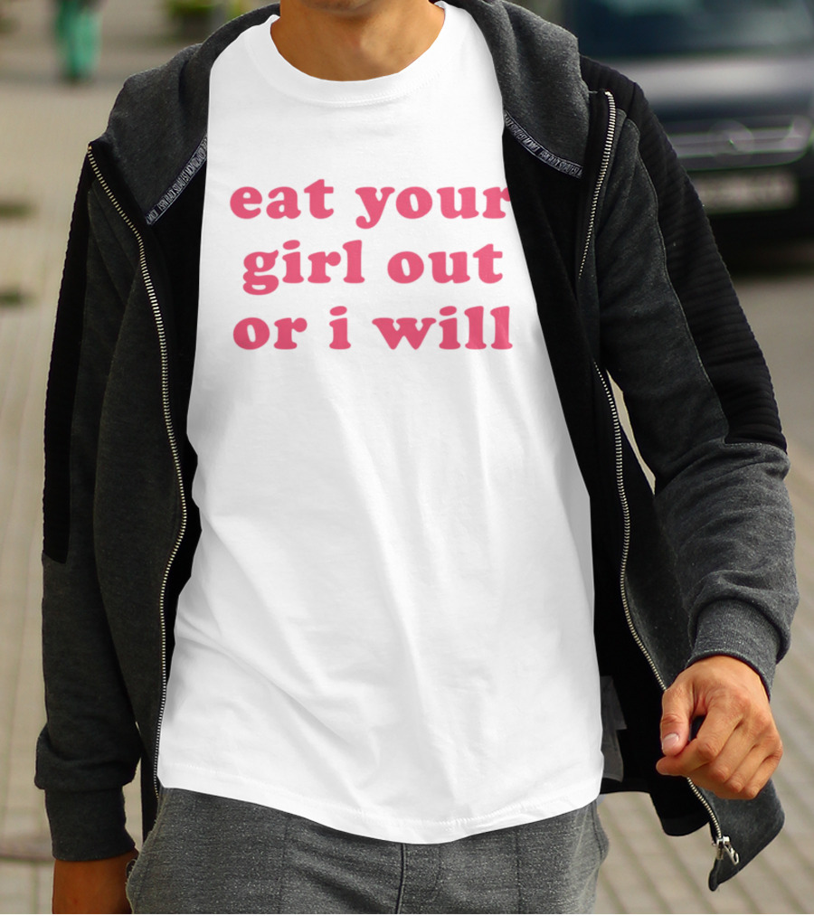 Eat Your Girl Out Or I Will T-Shirt