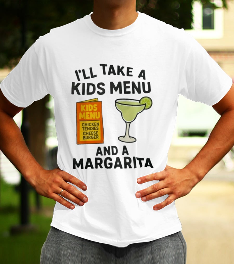 I'll Take A Kids Menu Chicken Tendies Cheeseburger And A Margarita T-Shirt